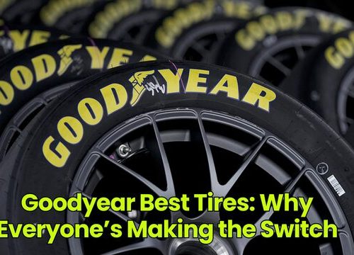 Goodyear Best Tires: Why Everyone’s Making the Switch