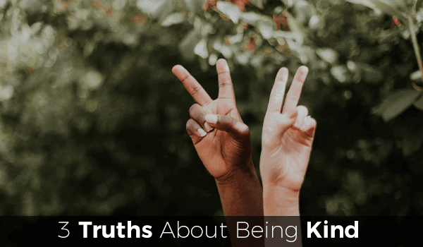3 Truths About Being Kind